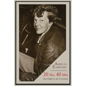 20 Hrs. 40 Min: Our Flight in the Friendship -- Amelia Earhart